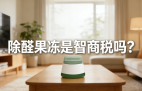 警惕！網紅除醛果凍是智商稅？